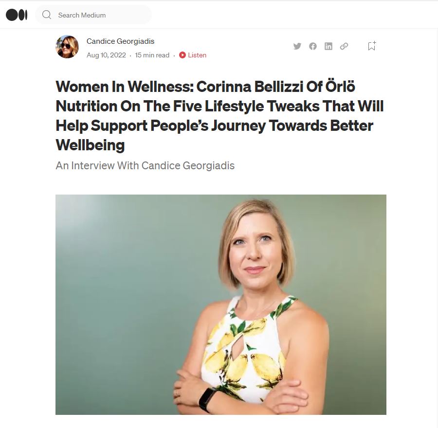 Women In Wellness: Corinna Bellizzi Of Örlö Nutrition On The Five Lifestyle Tweaks That Will Help Support People’s Journey Towards Better Wellbeing
