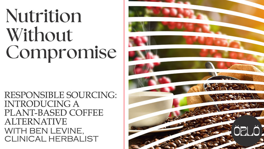 Responsible Sourcing: Introducing A Plant-Based Coffee Alternative With Ben LeVine, Clinical Herbalist