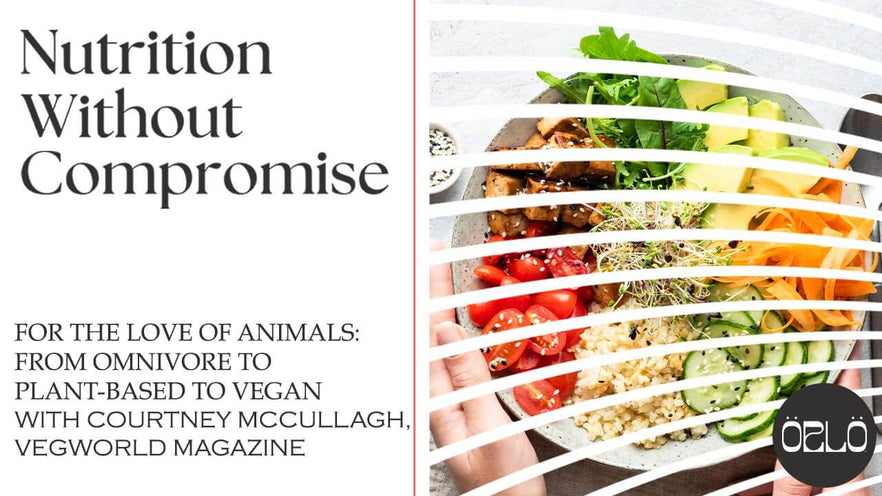 For The Love Of Animals: From Omnivore To Plant-Based To Vegan With Courtney McCullagh, VEGWORLD Magazine