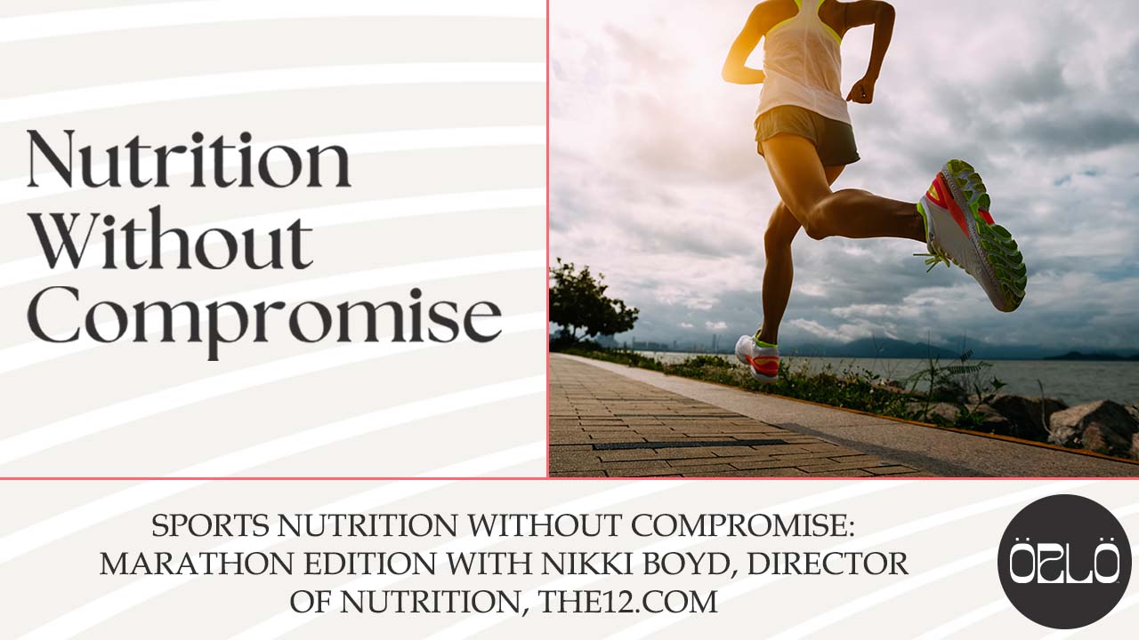 Sports Nutrition Without Compromise: Marathon Edition With Nikki Boyd, Director Of Nutrition, The12.com