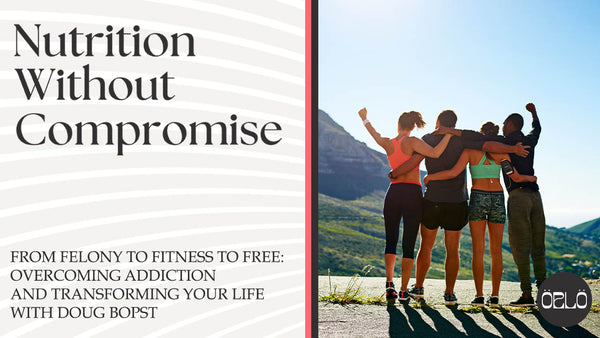 From Felony To Fitness To Free: Overcoming Addiction And Transforming Your Life With Doug Bopst