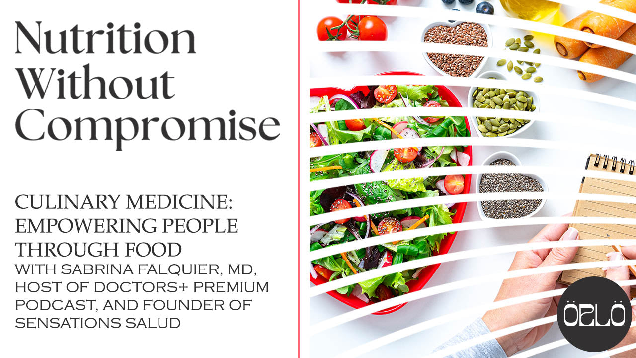 Culinary Medicine: Empowering People Through Food With Sabrina Falquier, MD, Host of Doctors+ Premium Podcast, And Founder of Sensations Salud