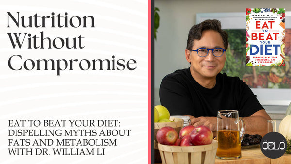 Eat To Beat Your Diet: Dispelling Myths About Fats And Metabolism With Dr. William Li