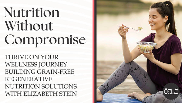 Thrive On Your Wellness Journey: Building Grain-Free Regenerative Nutrition Solutions With Elizabeth Stein