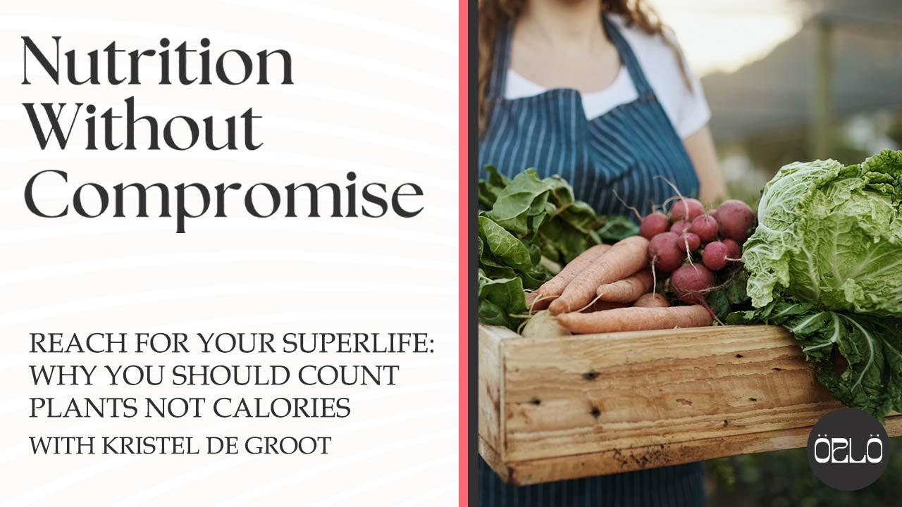 Reach For Your SuperLife: Why You Should Count Plants Not Calories With Kristel de Groot