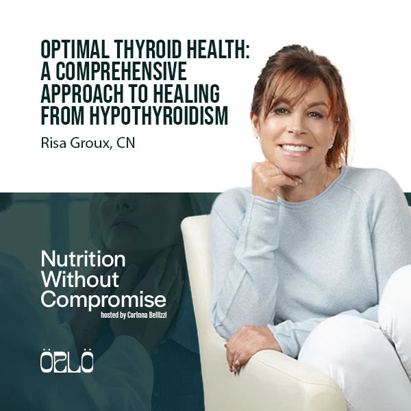 Optimal Thyroid Health: A Comprehensive Approach To Healing From Hypothyroidism With Risa Groux, CN