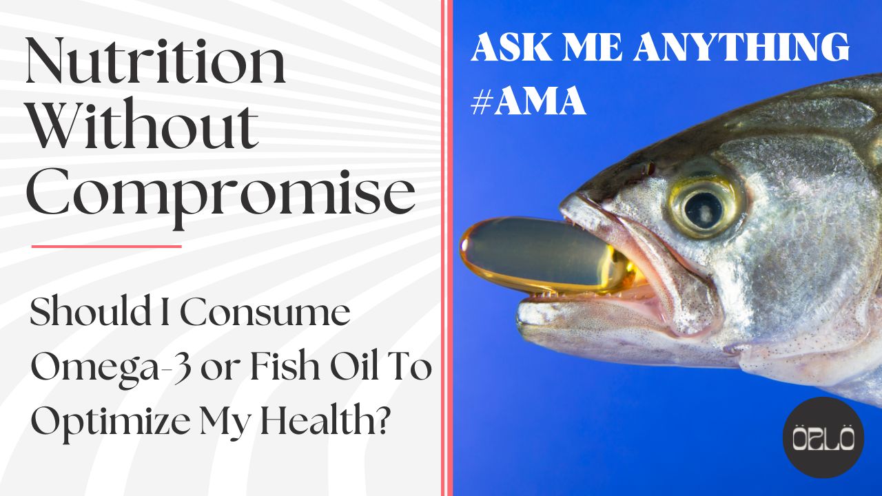 Should I Consume Omega-3 or Fish Oil To Optimize My Health?